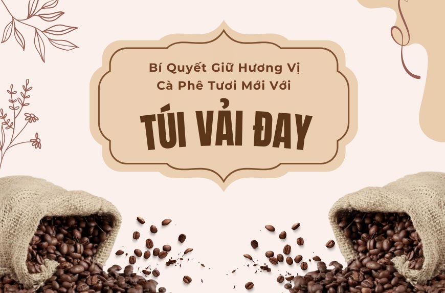 Bí Quyết Giữ Hương Vị Cà Phê Tươi Mới Với Túi Vải Đay